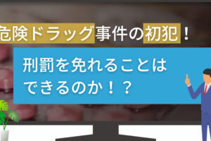 危険ドラッグ事件の初犯！刑罰を免れることはできるのか！？