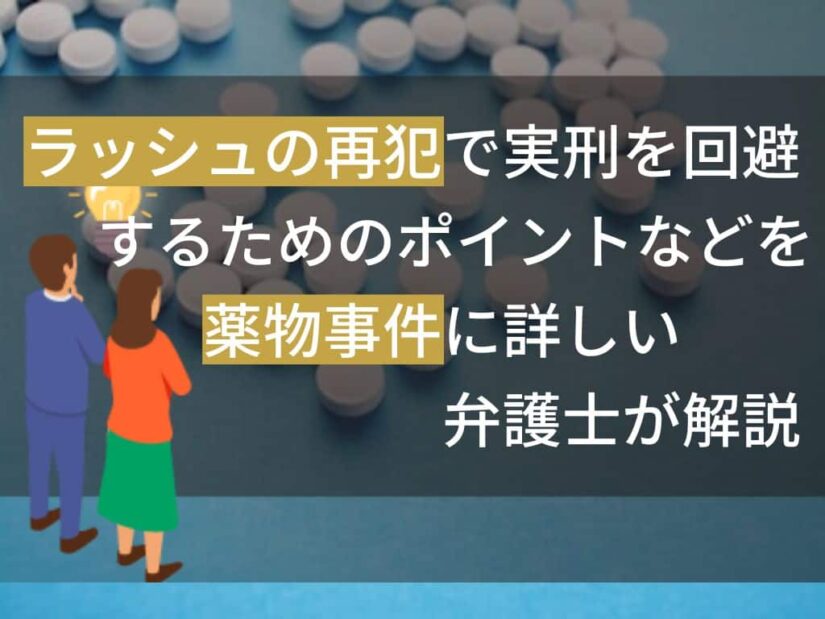 ラッシュの再犯で実刑を回避するためのポイントなどを薬物事件に詳しい弁護士が解説