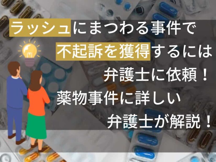 ラッシュにまつわる事件で不起訴を獲得するには弁護士に依頼！薬物事件に詳しい弁護士が解説！