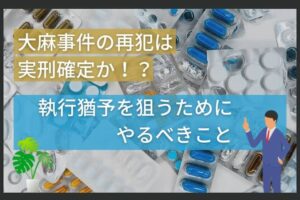 大麻事件の再犯は実刑確定か！？執行猶予を狙うためにやるべきこと