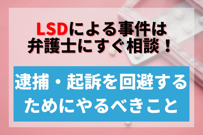 LSDによる事件は弁護士にすぐ相談！逮捕・起訴を回避するためにやるべきこと