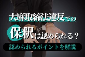 大麻取締法違反での保釈は認められる？弁護士が徹底解説